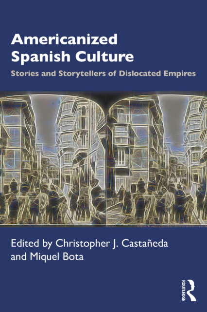 Americanized Spanish Culture : Stories and Storytellers of Dislocated Empires, PDF eBook