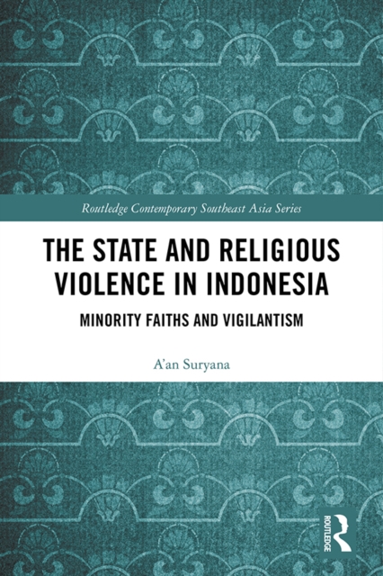 The State and Religious Violence in Indonesia : Minority Faiths and Vigilantism, PDF eBook