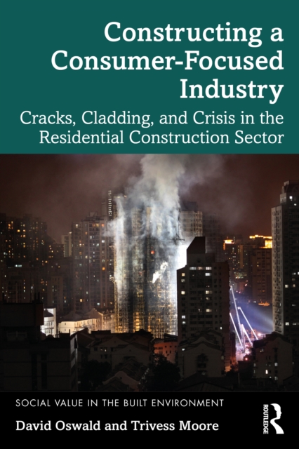 Constructing a Consumer-Focused Industry : Cracks, Cladding and Crisis in the Residential Construction Sector, PDF eBook