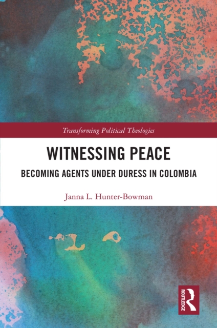 Witnessing Peace : Becoming Agents Under Duress in Colombia, EPUB eBook
