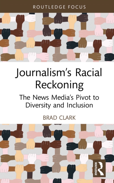 Journalism's Racial Reckoning : The News Media's Pivot to Diversity and Inclusion, PDF eBook