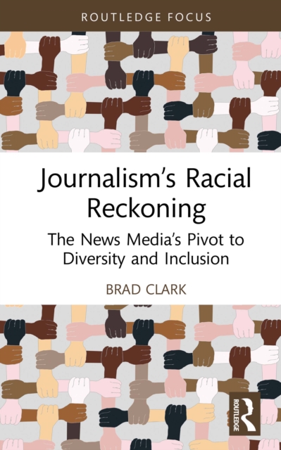 Journalism's Racial Reckoning : The News Media's Pivot to Diversity and Inclusion, EPUB eBook