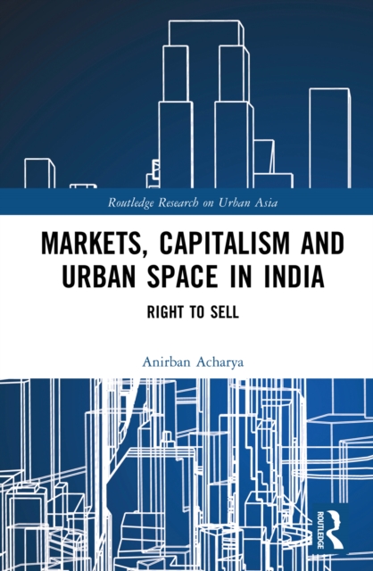 Markets, Capitalism and Urban Space in India : Right to Sell, PDF eBook