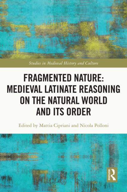 Fragmented Nature: Medieval Latinate Reasoning on the Natural World and Its Order, EPUB eBook