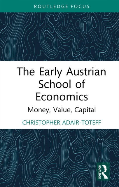 The Early Austrian School of Economics : Money, Value, Capital, PDF eBook