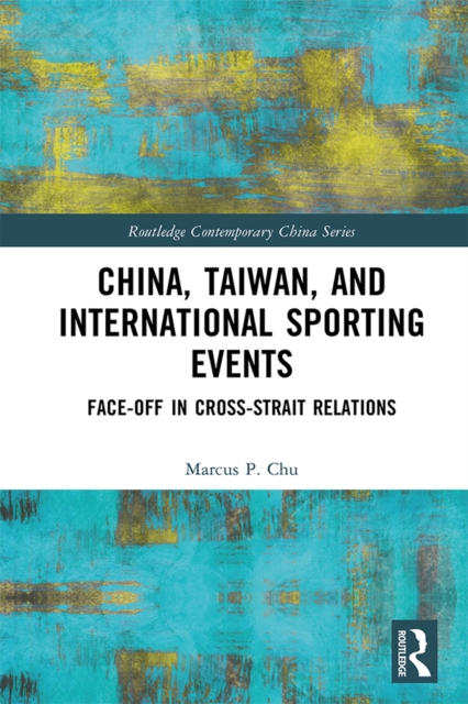 China, Taiwan, and International Sporting Events : Face-Off in Cross-Strait Relations, PDF eBook
