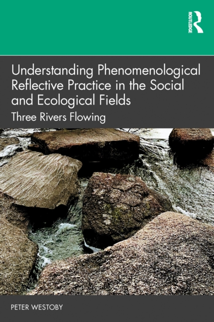 Understanding Phenomenological Reflective Practice in the Social and Ecological Fields : Three Rivers Flowing, PDF eBook