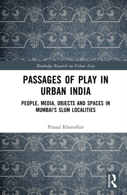 Passages of Play in Urban India : People, Media, Objects and Spaces in Mumbai's Slum Localities, EPUB eBook