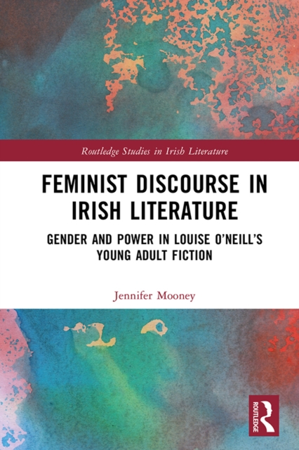 Feminist Discourse in Irish Literature : Gender and Power in Louise O'Neill's Young Adult Fiction, PDF eBook