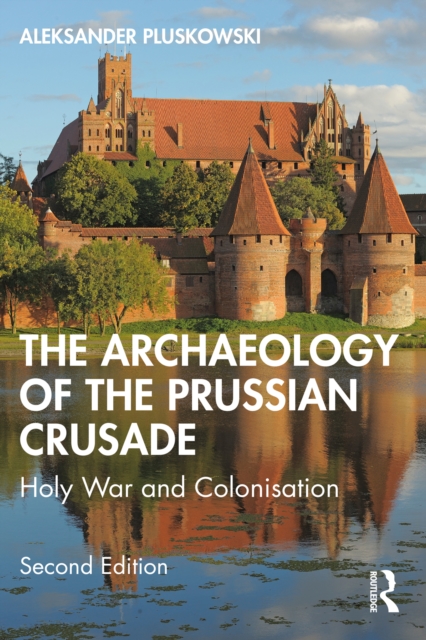 The Archaeology of the Prussian Crusade : Holy War and Colonisation, EPUB eBook