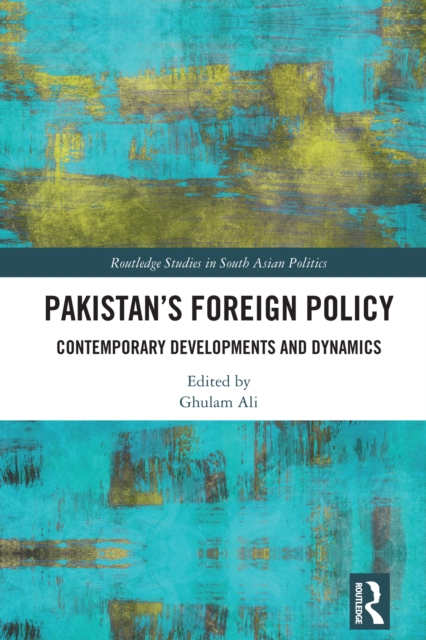 Pakistan's Foreign Policy : Contemporary Developments and Dynamics, PDF eBook