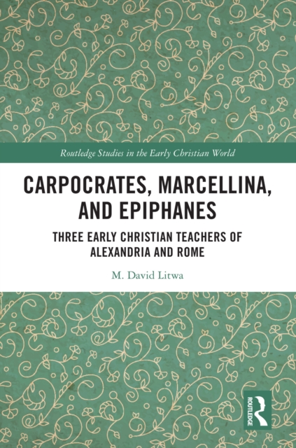 Carpocrates, Marcellina, and Epiphanes : Three Early Christian Teachers of Alexandria and Rome, EPUB eBook
