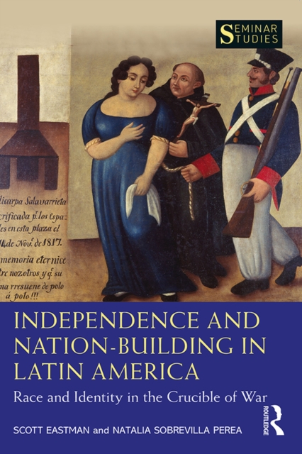 Independence and Nation-Building in Latin America : Race and Identity in the Crucible of War, PDF eBook
