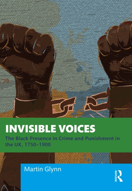 Invisible Voices : The Black Presence in Crime and Punishment in the UK, 1750-1900, EPUB eBook