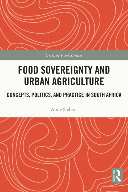 Food Sovereignty and Urban Agriculture : Concepts, Politics, and Practice in South Africa, PDF eBook