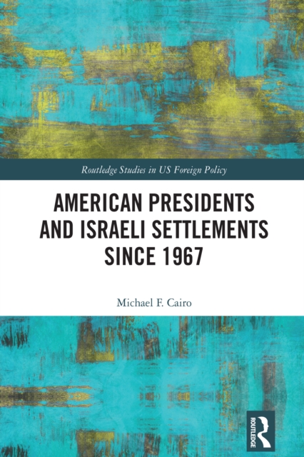American Presidents and Israeli Settlements since 1967, PDF eBook