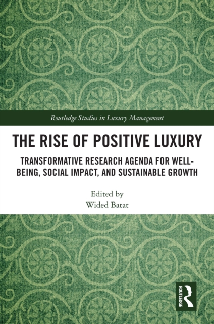 The Rise of Positive Luxury : Transformative Research Agenda for Well-being, Social Impact, and Sustainable Growth, PDF eBook