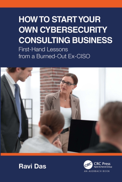 How to Start Your Own Cybersecurity Consulting Business : First-Hand Lessons from a Burned-Out Ex-CISO, EPUB eBook