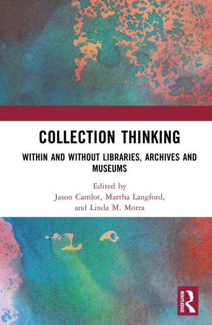 Collection Thinking : Within and Without Libraries, Archives and Museums, PDF eBook