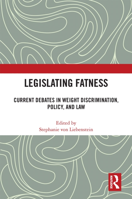 Legislating Fatness : Current Debates in Weight Discrimination, Policy, and Law, PDF eBook
