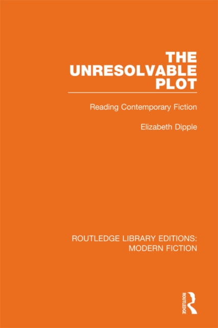 The Unresolvable Plot : Reading Contemporary Fiction, PDF eBook
