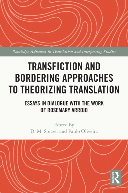 Transfiction and Bordering Approaches to Theorizing Translation : Essays in Dialogue with the Work of Rosemary Arrojo, PDF eBook