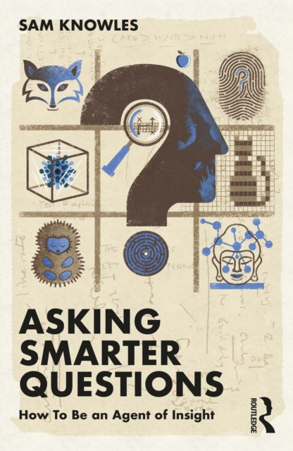 Asking Smarter Questions : How To Be an Agent of Insight, EPUB eBook