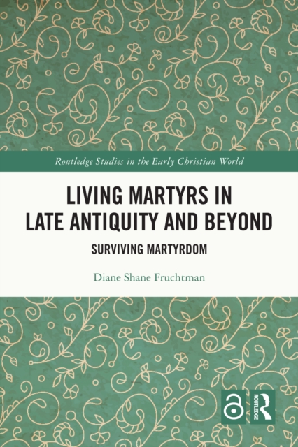 Living Martyrs in Late Antiquity and Beyond : Surviving Martyrdom, EPUB eBook