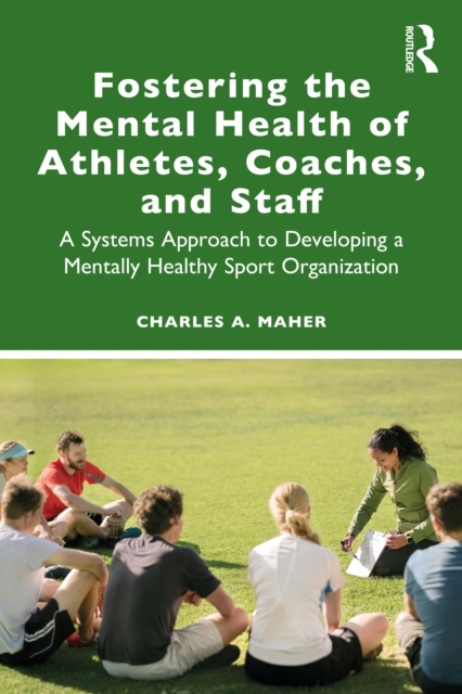 Fostering the Mental Health of Athletes, Coaches, and Staff : A Systems Approach to Developing a Mentally Healthy Sport Organization, EPUB eBook