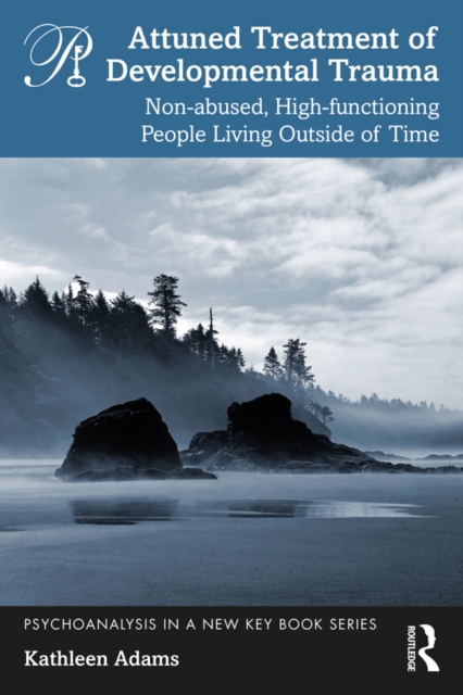 Attuned Treatment of Developmental Trauma : Non-abused, High-functioning People Living Outside of Time, EPUB eBook