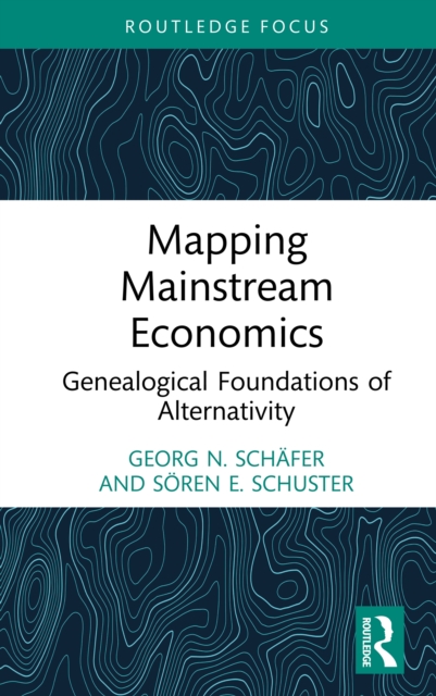 Mapping Mainstream Economics : Genealogical Foundations of Alternativity, PDF eBook