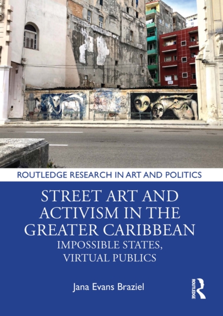 Street Art and Activism in the Greater Caribbean : Impossible States, Virtual Publics, EPUB eBook