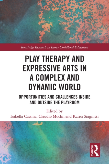Play Therapy and Expressive Arts in a Complex and Dynamic World : Opportunities and Challenges Inside and Outside the Playroom, PDF eBook