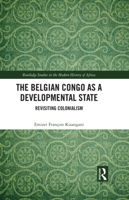 The Belgian Congo as a Developmental State : Revisiting Colonialism, EPUB eBook