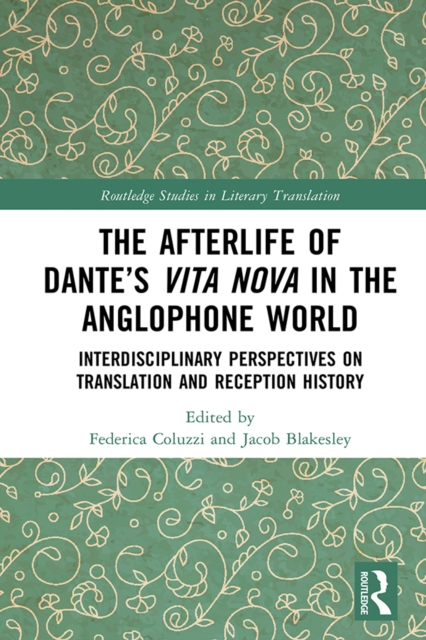 The Afterlife of Dante's Vita Nova in the Anglophone World : Interdisciplinary Perspectives on Translation and Reception History, EPUB eBook