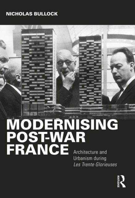 Modernising Post-war France : Architecture and Urbanism during Les Trente Glorieuses, EPUB eBook