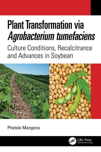 Plant Transformation via Agrobacterium Tumefaciens : Culture Conditions, Recalcitrance and Advances in Soybean, EPUB eBook
