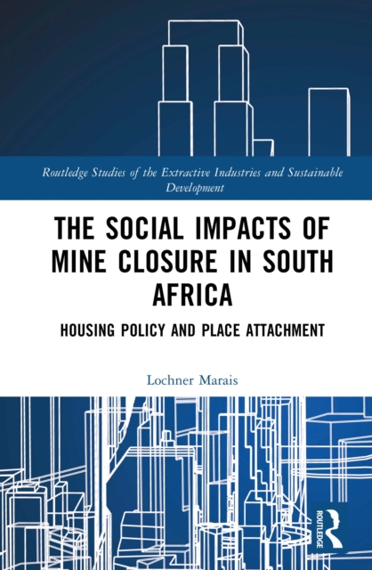The Social Impacts of Mine Closure in South Africa : Housing Policy and Place Attachment, PDF eBook