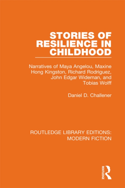 Stories of Resilience in Childhood : Narratives of Maya Angelou, Maxine Hong Kingston, Richard Rodriguez, John Edgar Wideman and Tobias Wolff, EPUB eBook