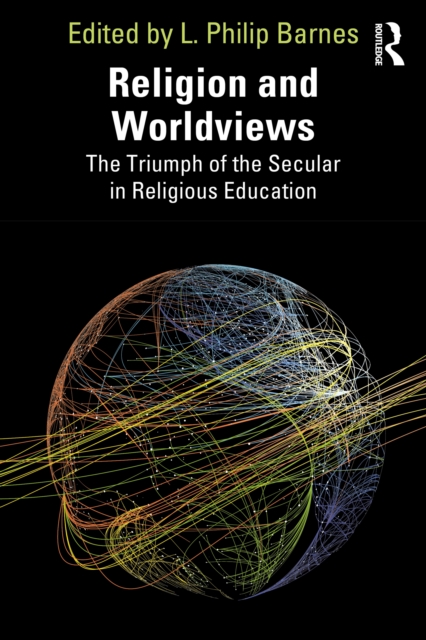 Religion and Worldviews : The Triumph of the Secular in Religious Education, PDF eBook