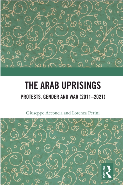 The Arab Uprisings : Protests, Gender and War (2011-2021), PDF eBook