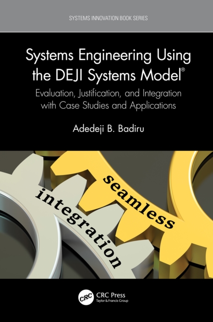 Systems Engineering Using the DEJI Systems Model(R) : Evaluation, Justification, and Integration with Case Studies and Applications, PDF eBook