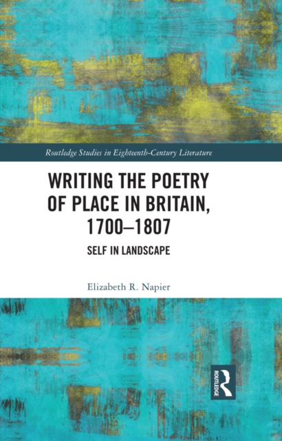 Writing the Poetry of Place in Britain, 1700-1807 : Self in Landscape, EPUB eBook