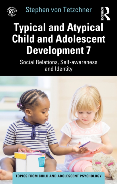 Typical and Atypical Child and Adolescent Development 7 Social Relations, Self-awareness and Identity, EPUB eBook