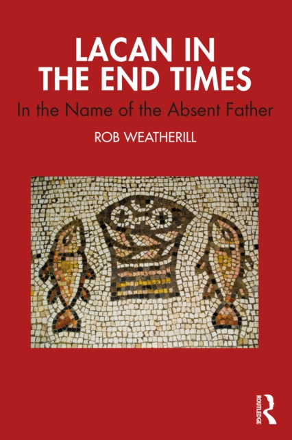 Lacan in the End Times : In the Name of the Absent Father, PDF eBook