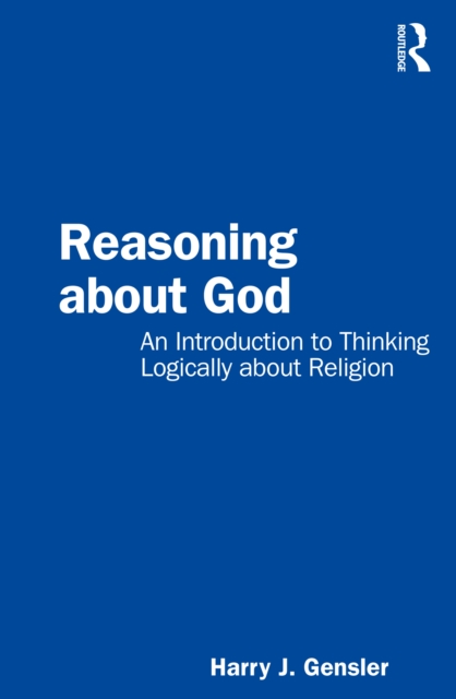 Reasoning about God : An Introduction to Thinking Logically about Religion, PDF eBook