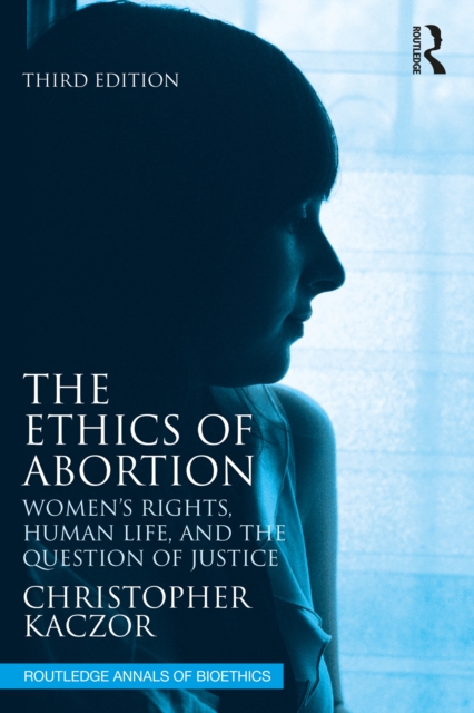 The Ethics of Abortion : Women’s Rights, Human Life, and the Question of Justice, PDF eBook