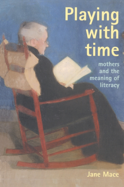 Playing With Time : Mothers And The Meaning Of Literacy, PDF eBook