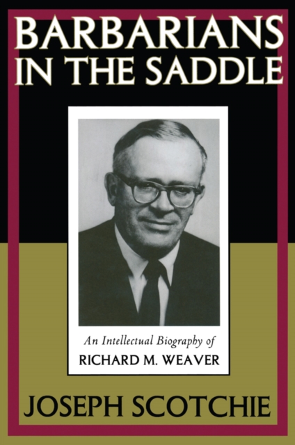 Barbarians in the Saddle : Intellectual Biography of Richard M. Weaver, EPUB eBook