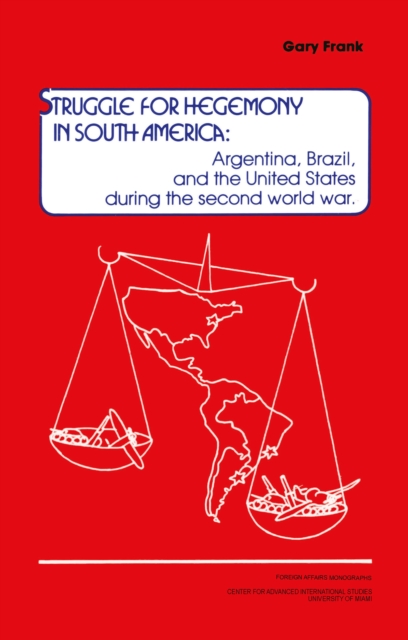 Struggle for Hegemony in South America : Argentina, Brazil, and the United States During the Second World War, EPUB eBook